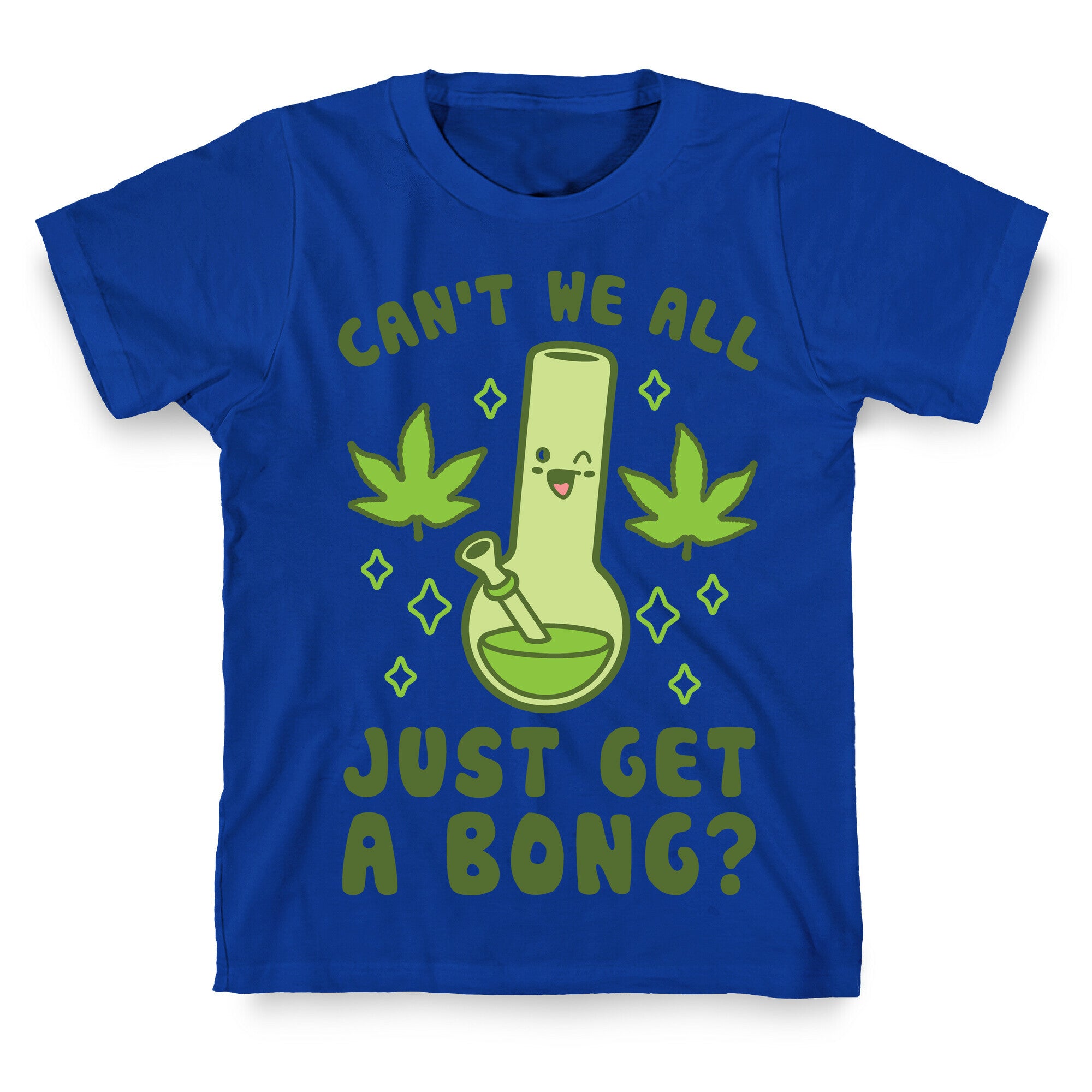 Can't We All Just Get A Bong? T-Shirt