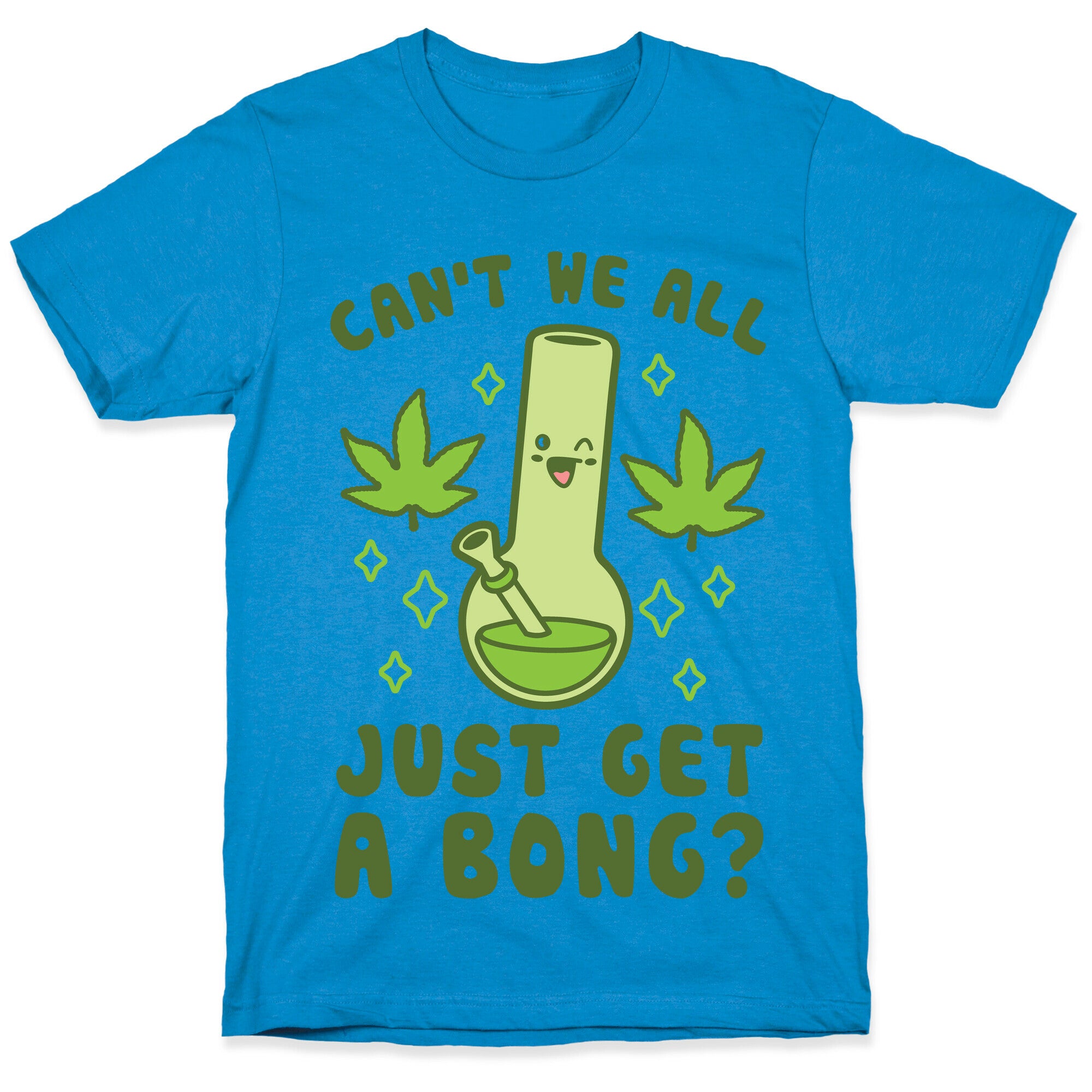 Can't We All Just Get A Bong? T-Shirt