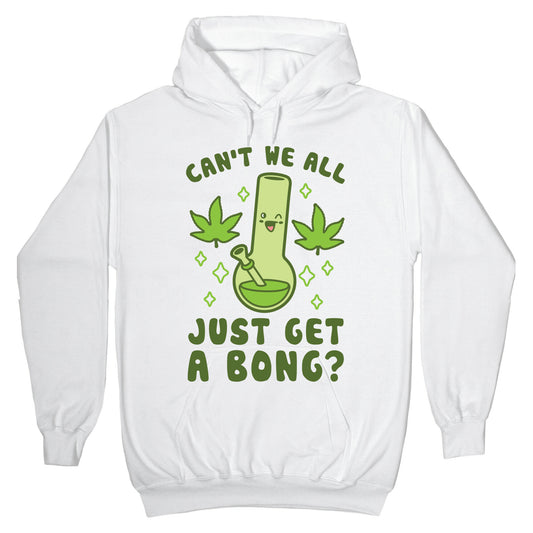 Can't We All Just Get A Bong? Hoodie