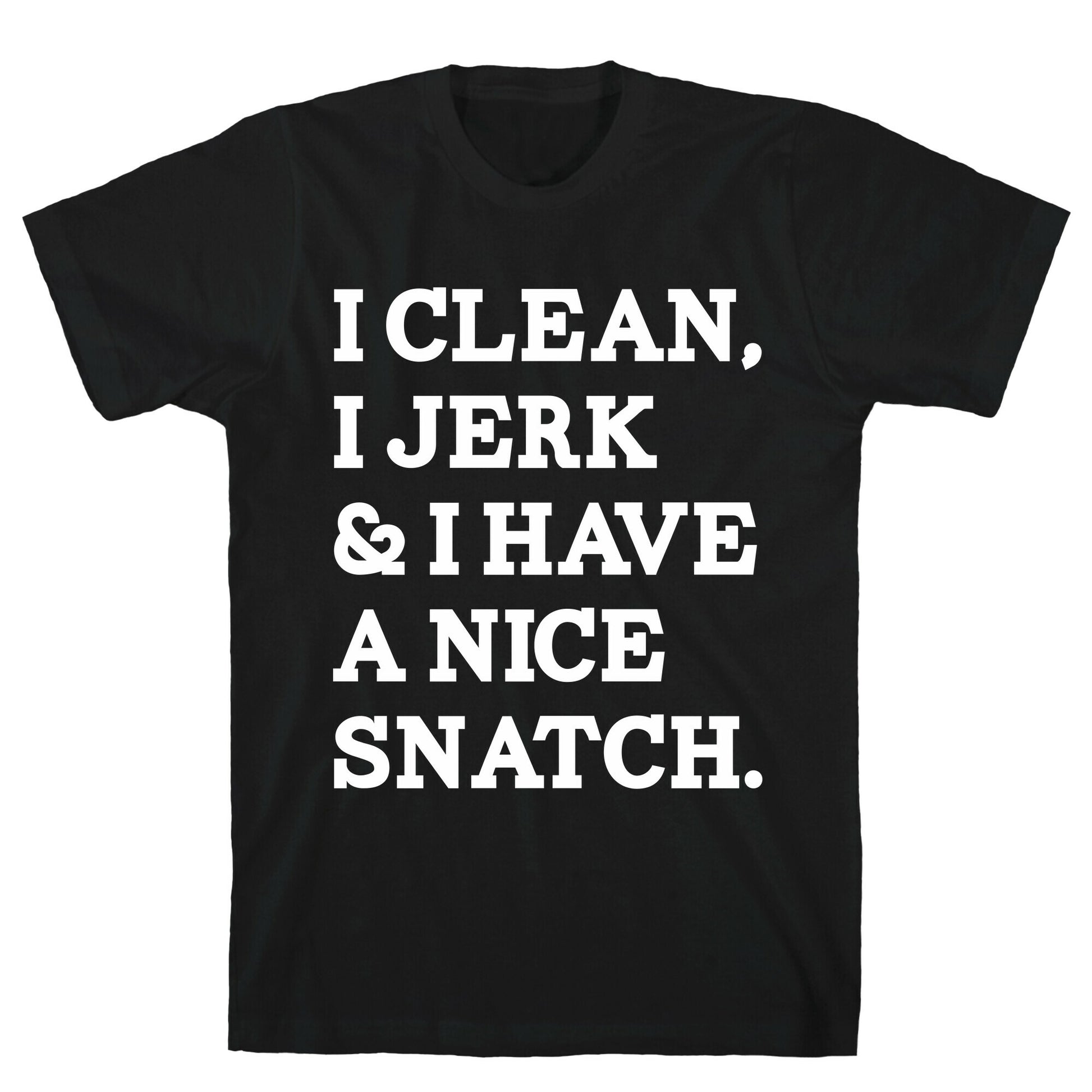 I Clean, I Jerk and I Have a Nice Snatch T-Shirt