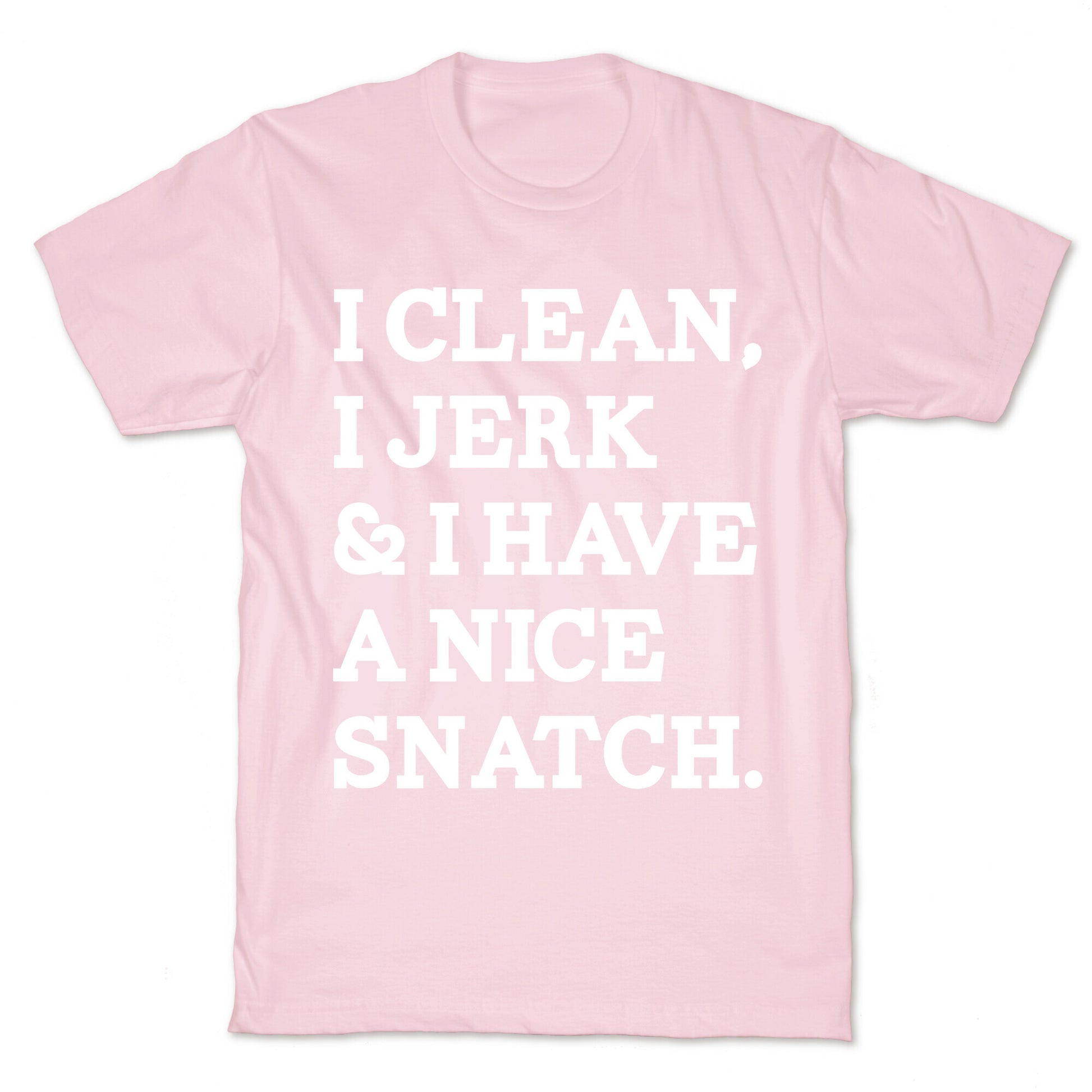 I Clean, I Jerk and I Have a Nice Snatch T-Shirt