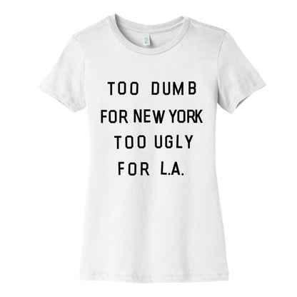Too Dumb For New York, Too Ugly for L.A. Women's Cotton Tee