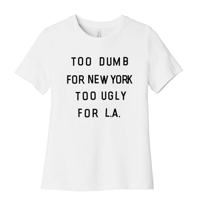 Too Dumb For New York, Too Ugly for L.A. Women's Cotton Tee