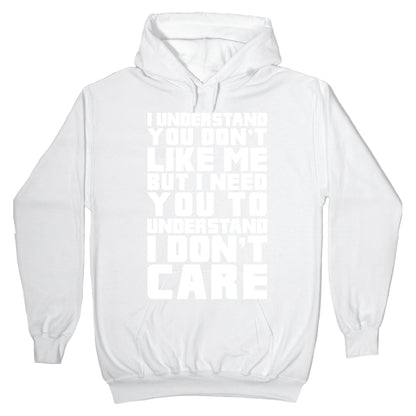 I Understand You Don't Like Me But I Need You To Understand I Don't Care Hoodie