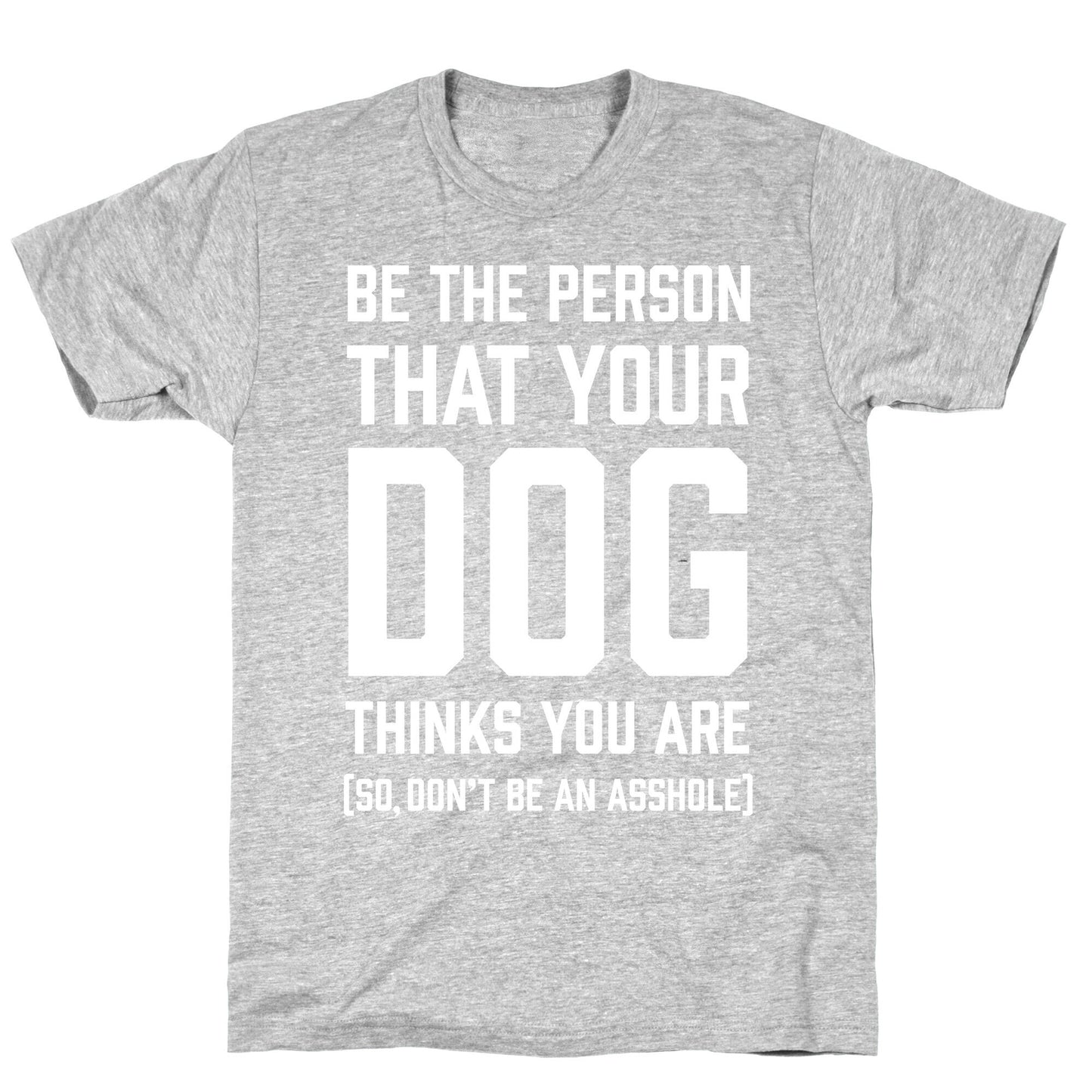 Be The Person That Your Dog Thinks You Are T-Shirt