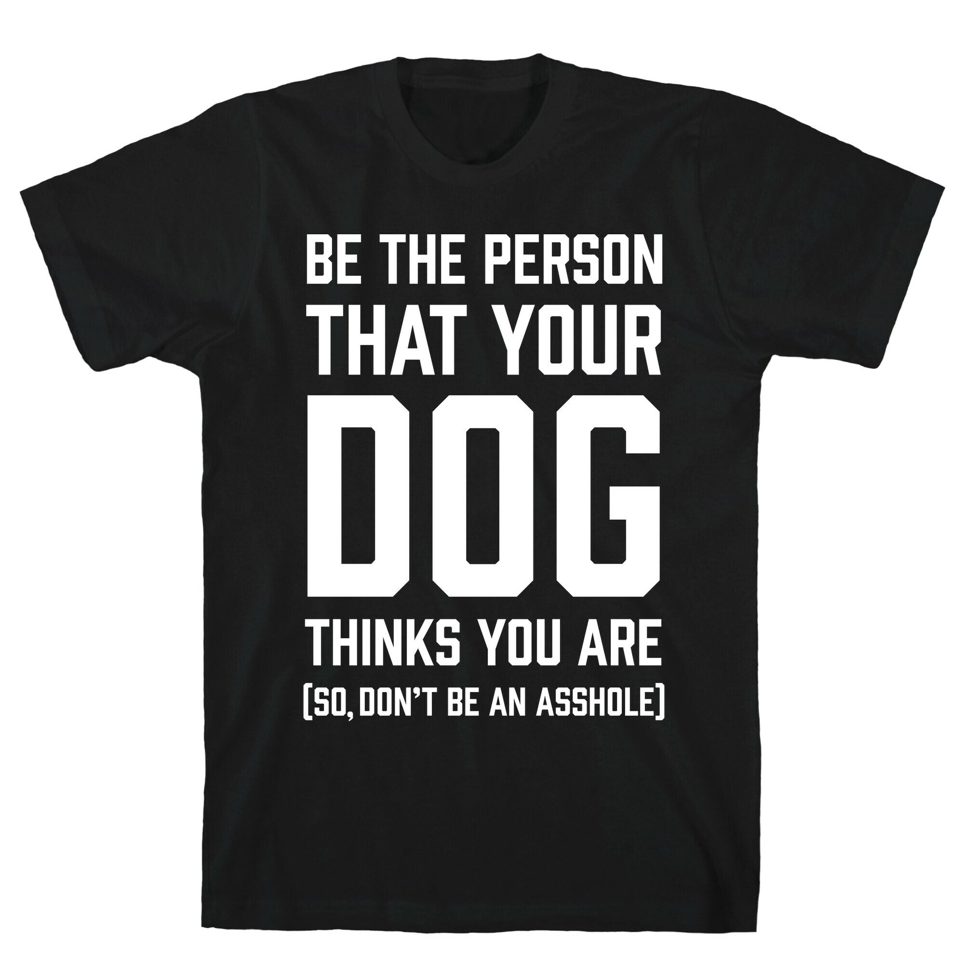 Be The Person That Your Dog Thinks You Are T-Shirt