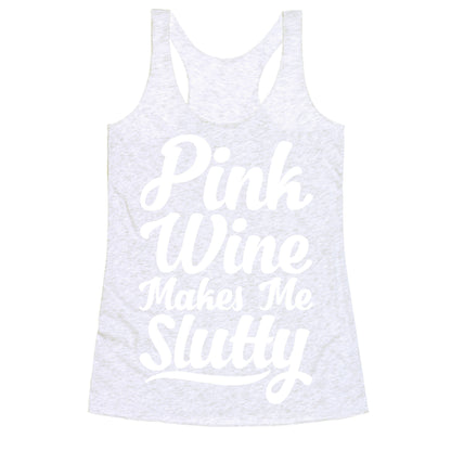 Pink Wine Makes Me Slutty Racerback Tank