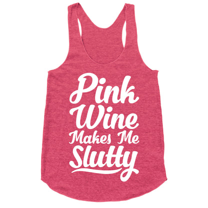 Pink Wine Makes Me Slutty Racerback Tank