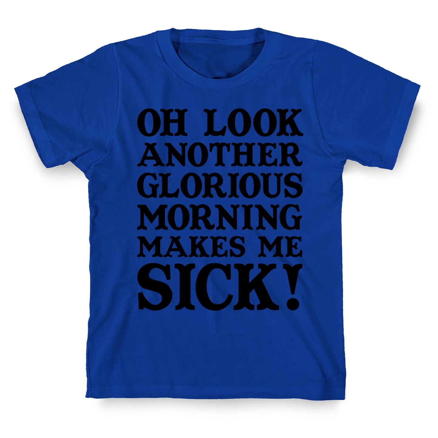 Oh Look, Another Glorious Morning T-Shirt