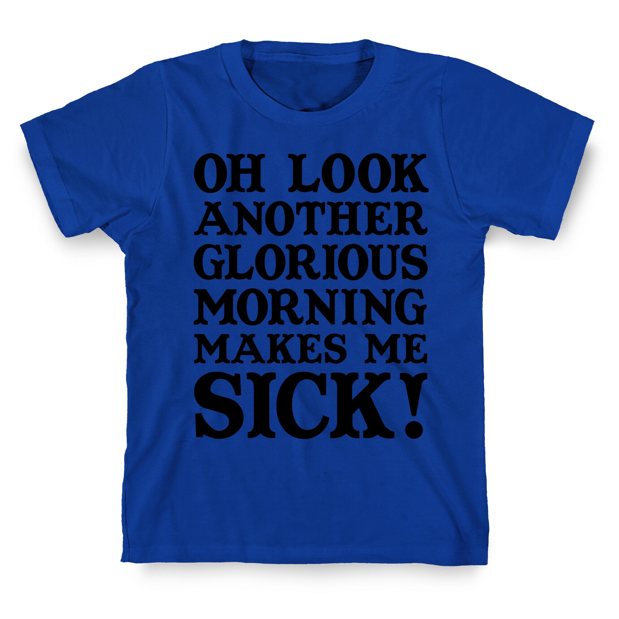 Oh Look, Another Glorious Morning T-Shirt