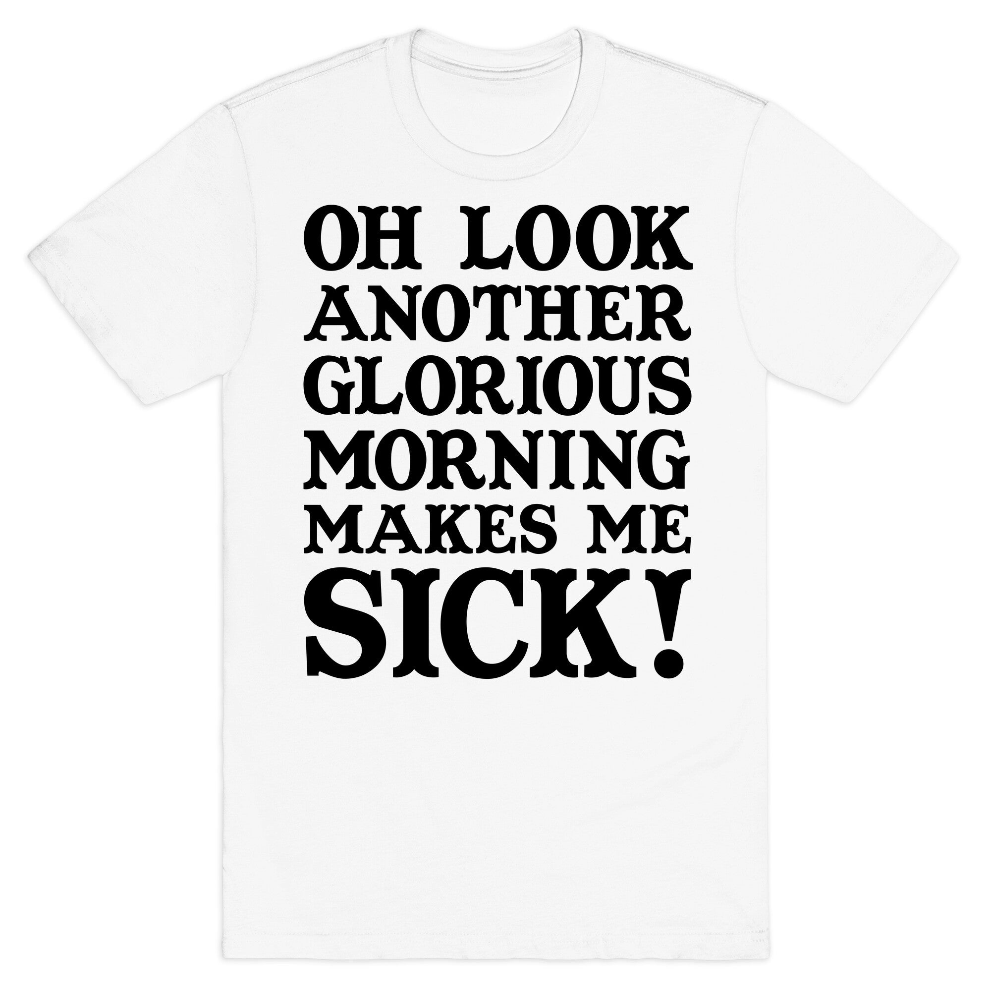 Oh Look, Another Glorious Morning T-Shirt