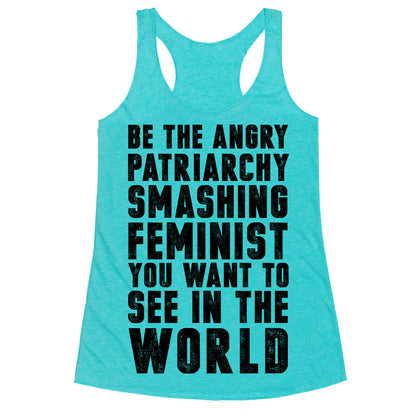 Be The Angry Patriarchy Smashing Feminist You Want To See In The World Racerback Tank
