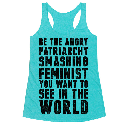 Be The Angry Patriarchy Smashing Feminist You Want To See In The World Racerback Tank