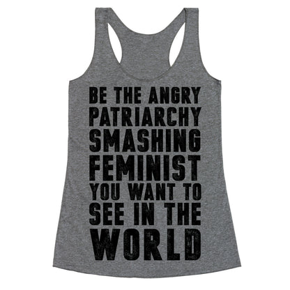 Be The Angry Patriarchy Smashing Feminist You Want To See In The World Racerback Tank