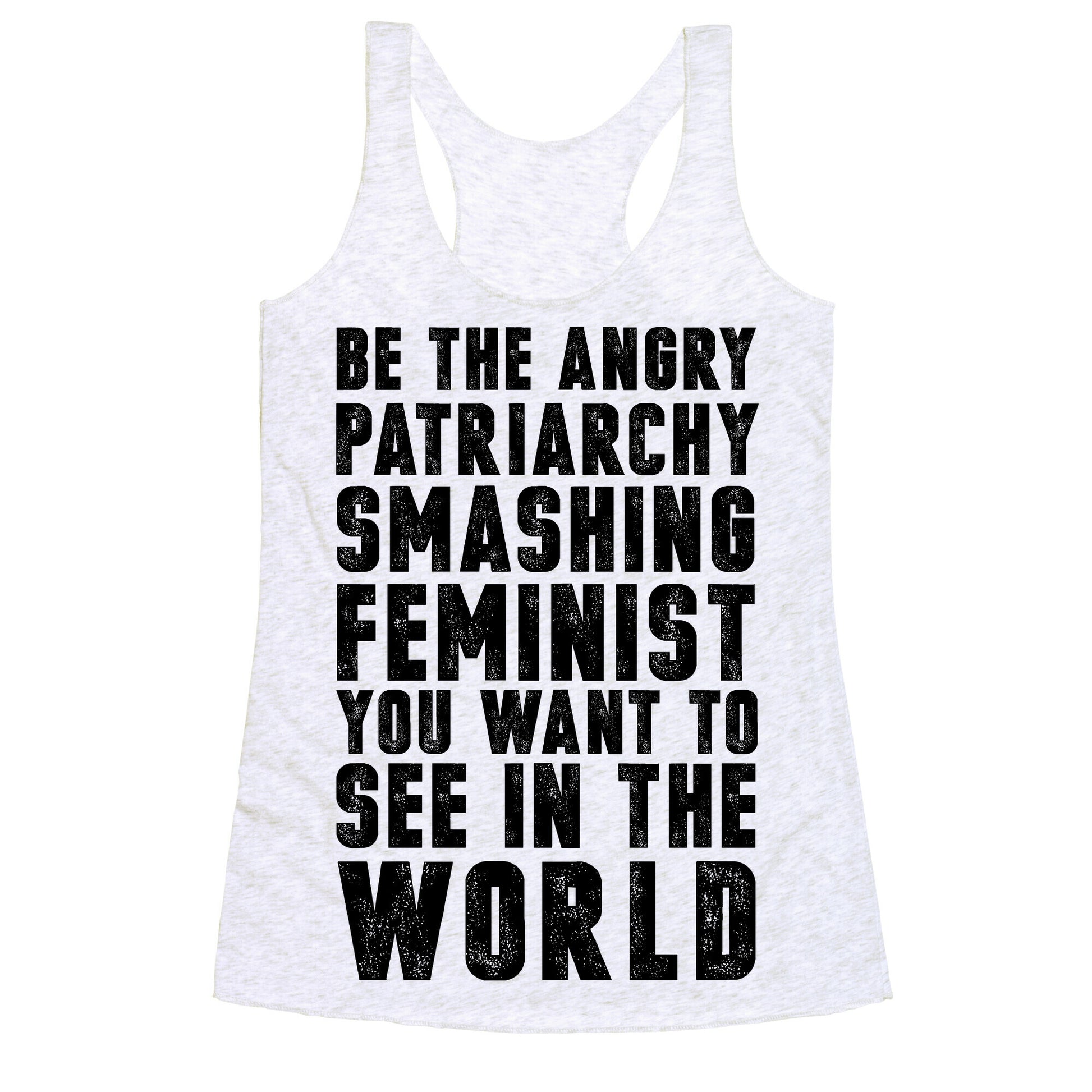 Be The Angry Patriarchy Smashing Feminist You Want To See In The World Racerback Tank