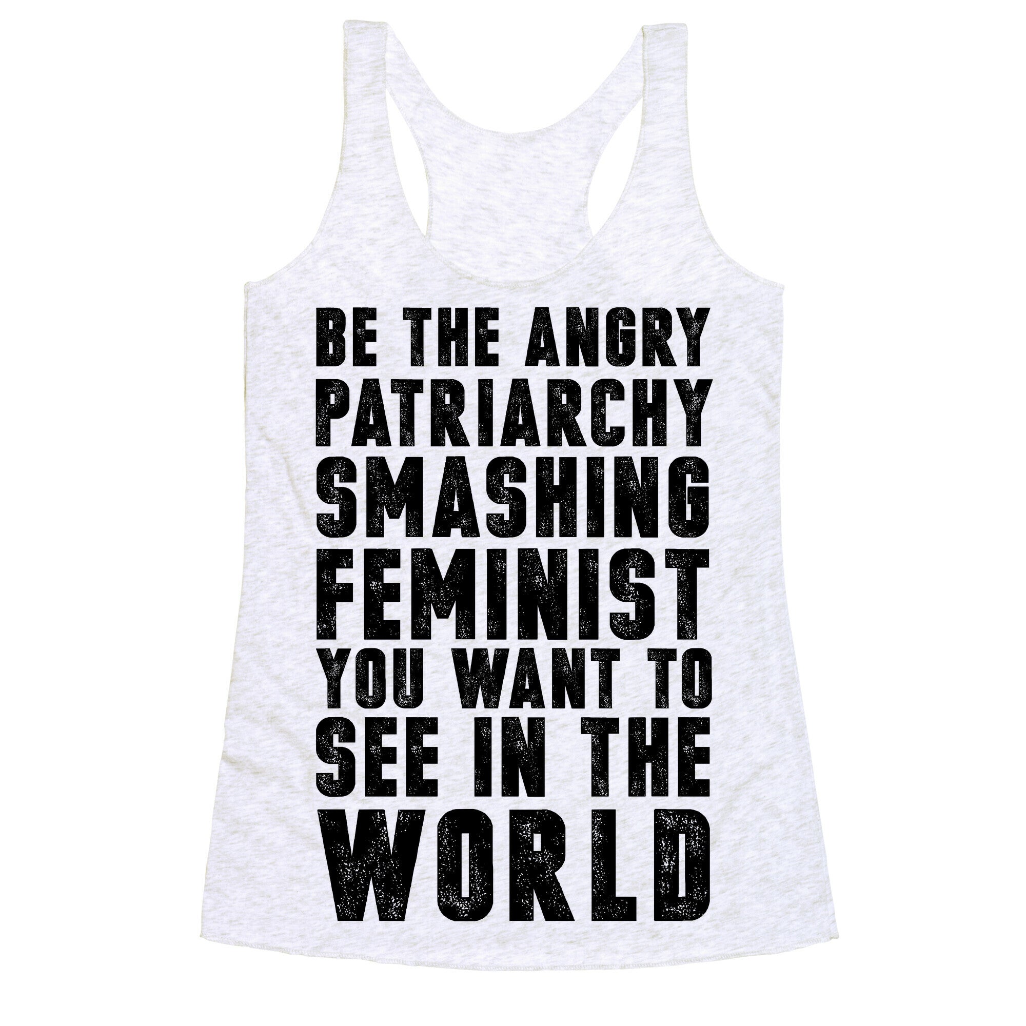 Be The Angry Patriarchy Smashing Feminist You Want To See In The World Racerback Tank