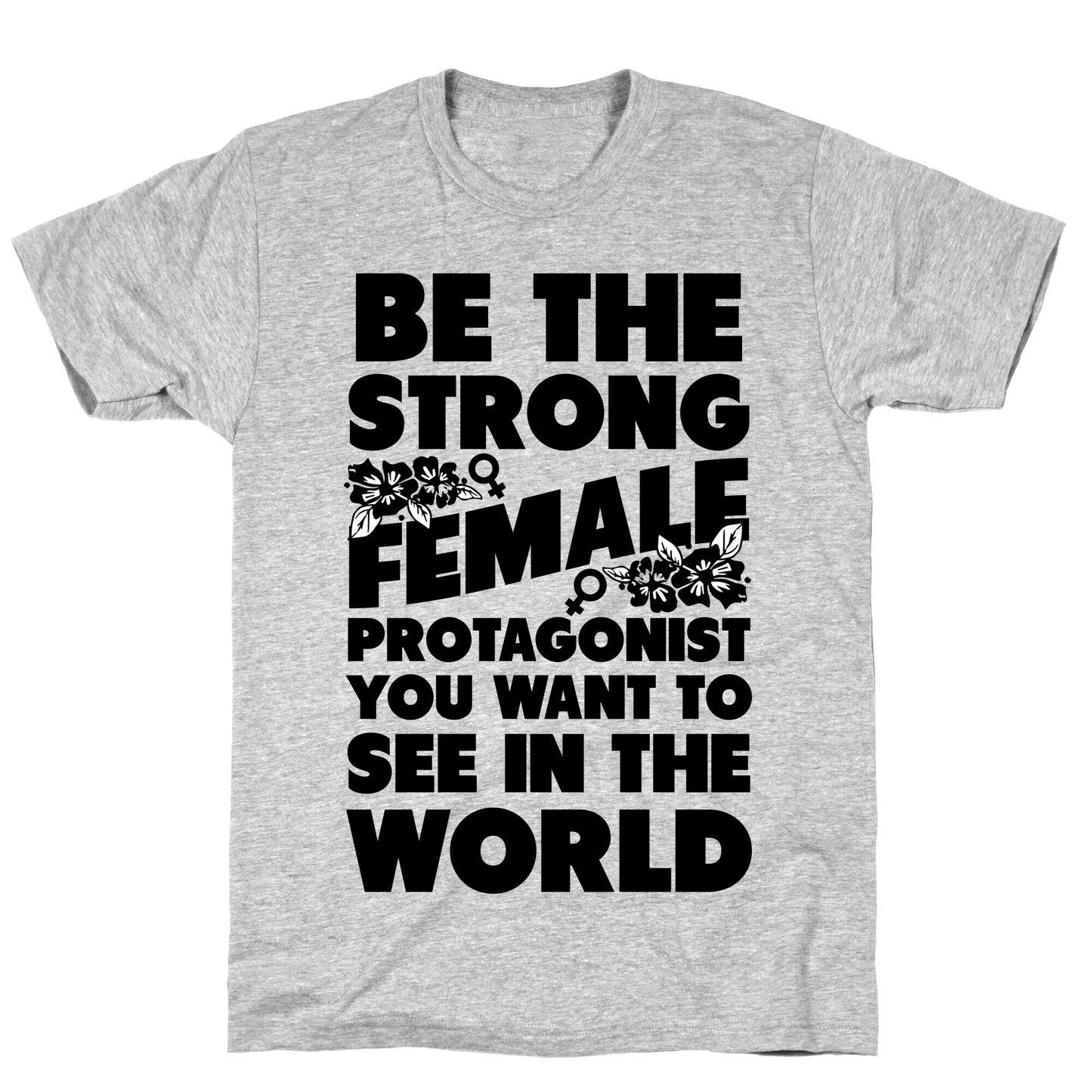 Be the Strong Female Protagonist You Want to See in the World T-Shirt