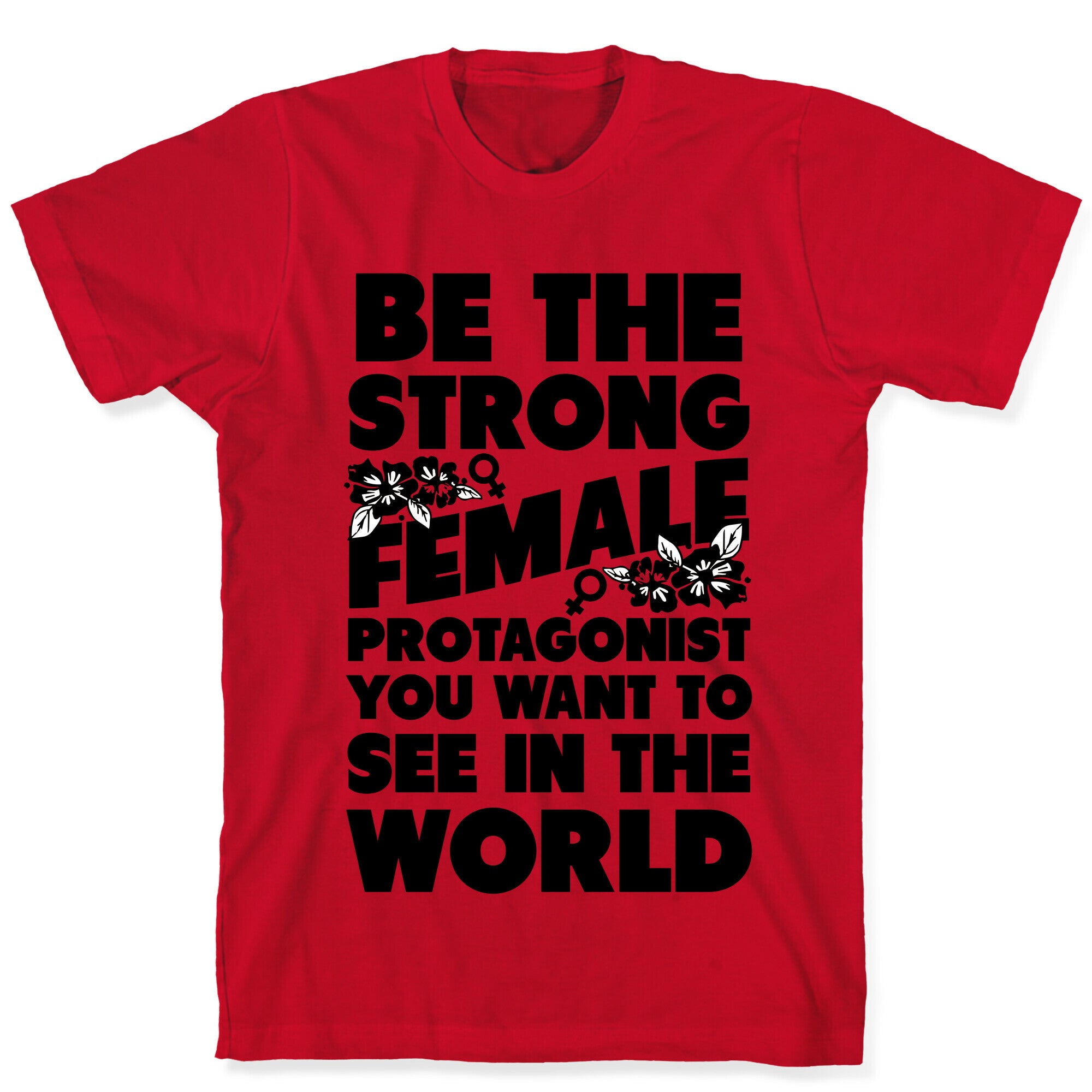 Be the Strong Female Protagonist You Want to See in the World T-Shirt