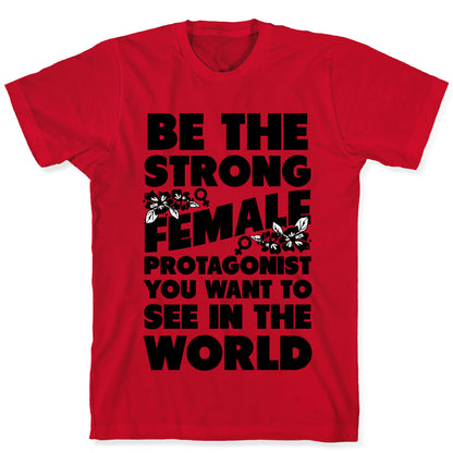 Be the Strong Female Protagonist You Want to See in the World T-Shirt