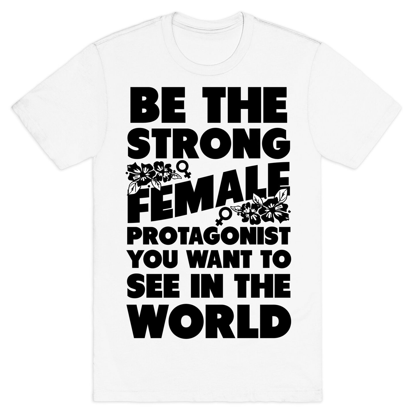 Be the Strong Female Protagonist You Want to See in the World T-Shirt