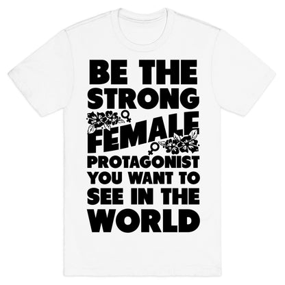 Be the Strong Female Protagonist You Want to See in the World T-Shirt