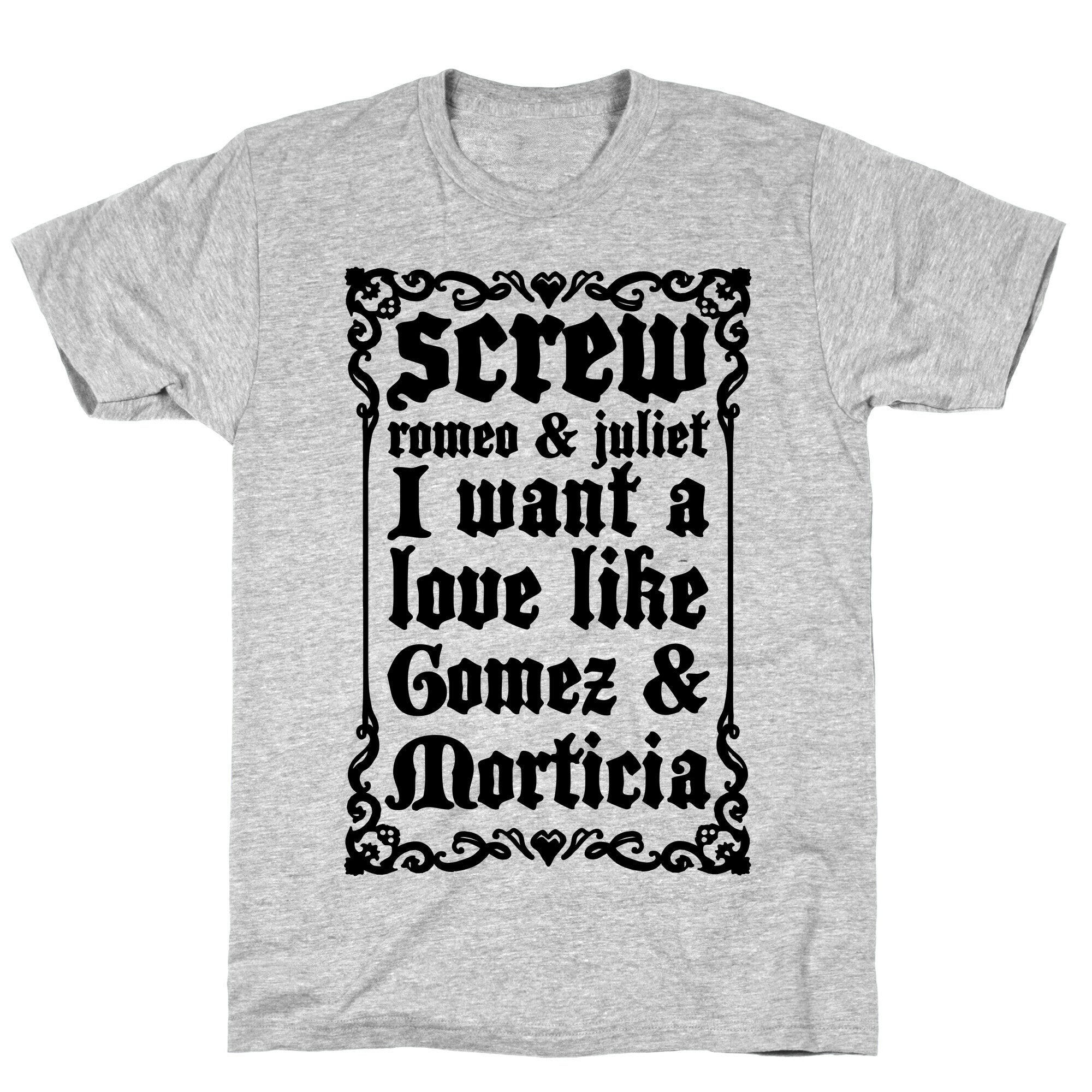 Screw Romeo & Juliet I Want a Love Like Gomez & Morticia T-Shirt