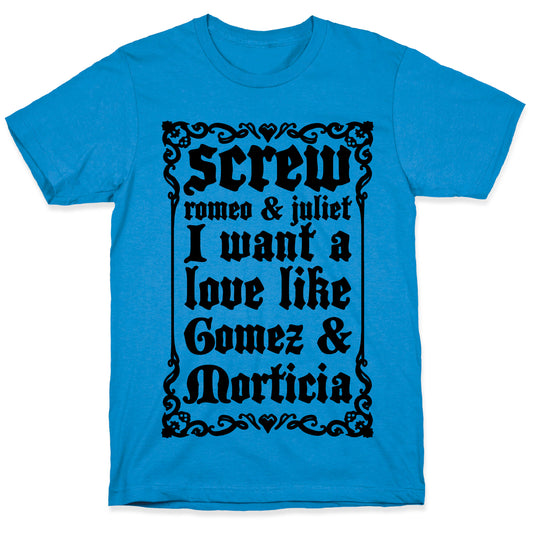 Screw Romeo & Juliet I Want a Love Like Gomez & Morticia T-Shirt