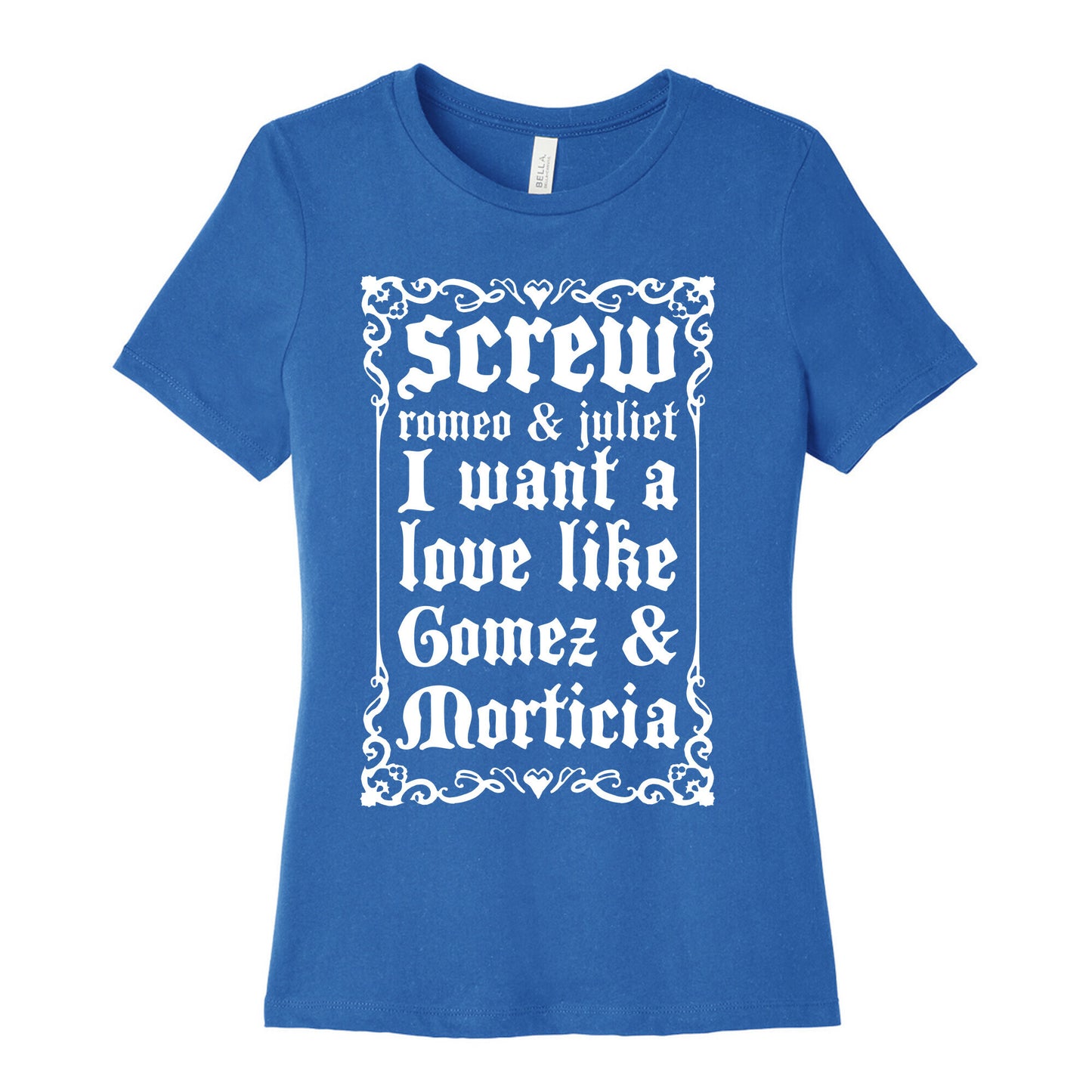 Screw Romeo & Juliet I Want a Love Like Gomez & Morticia Women's Cotton Tee