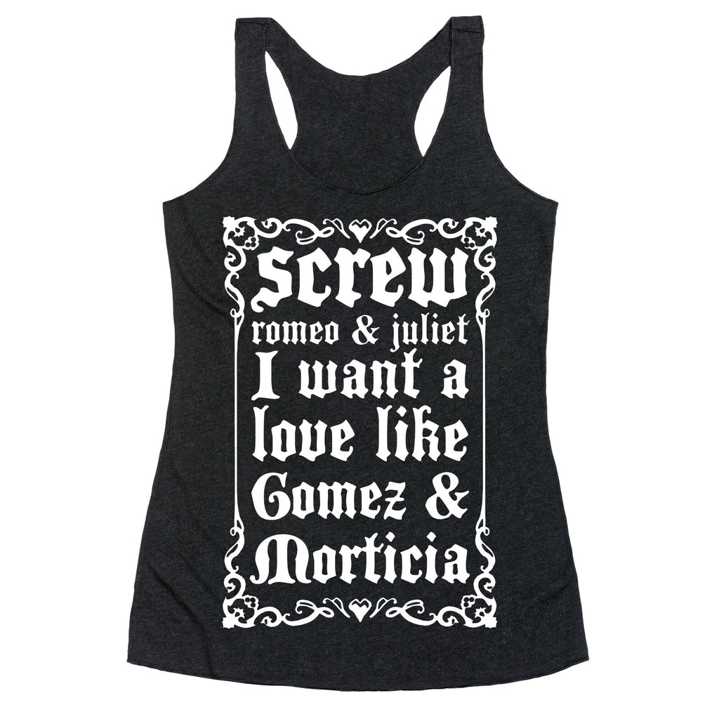 Screw Romeo & Juliet I Want a Love Like Gomez & Morticia Racerback Tank