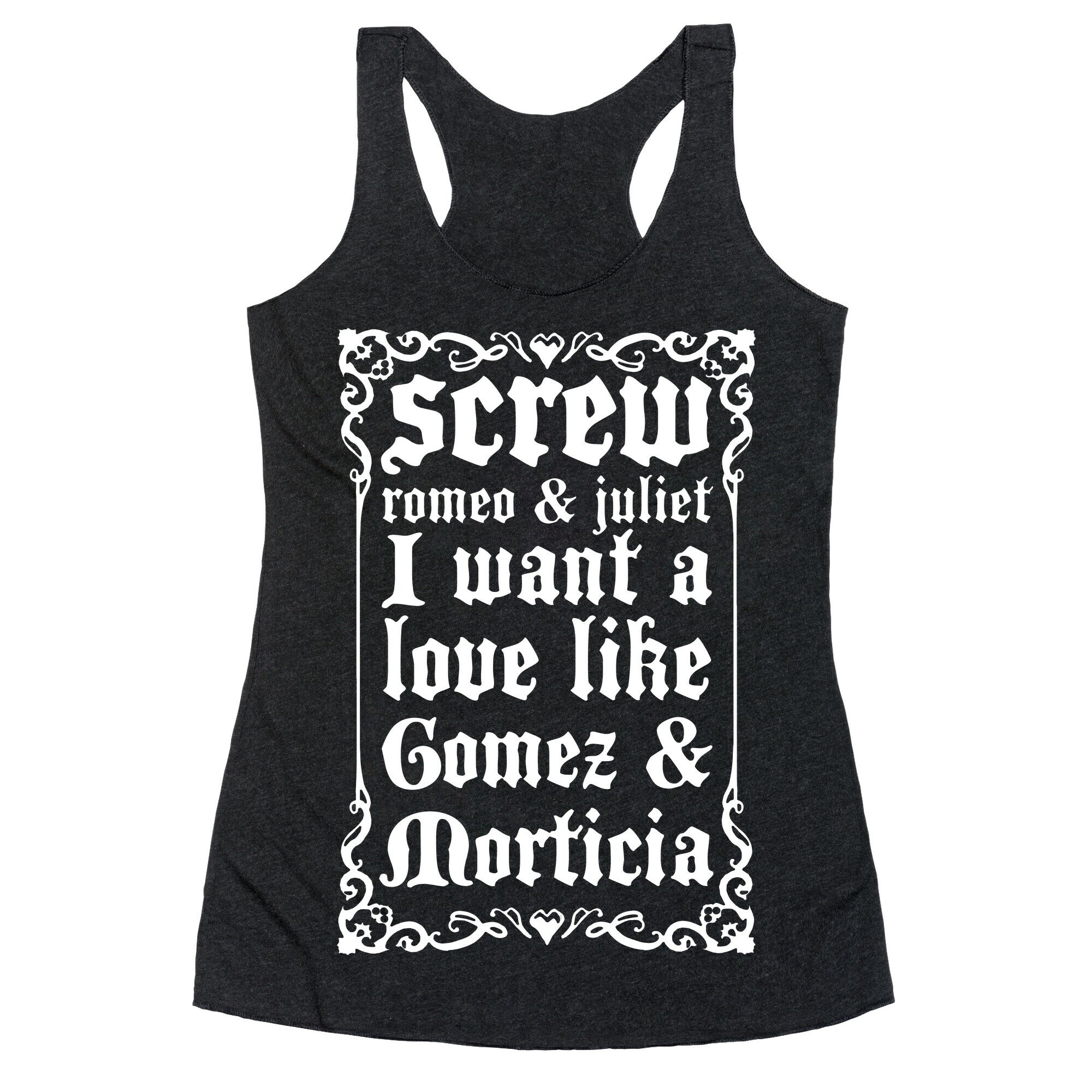 Screw Romeo & Juliet I Want a Love Like Gomez & Morticia Racerback Tank
