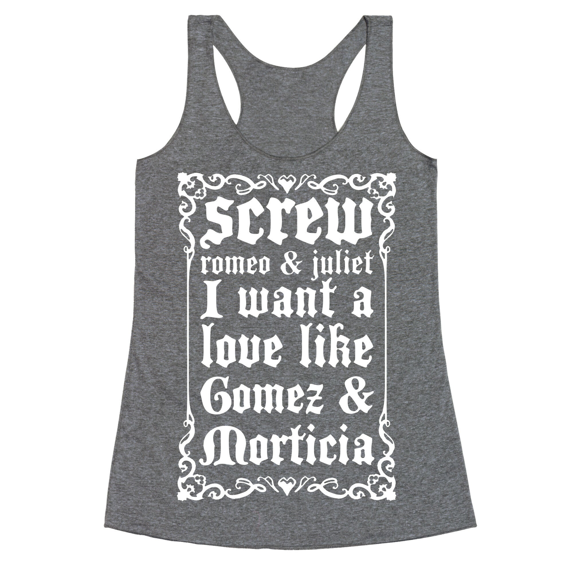 Screw Romeo & Juliet I Want a Love Like Gomez & Morticia Racerback Tank