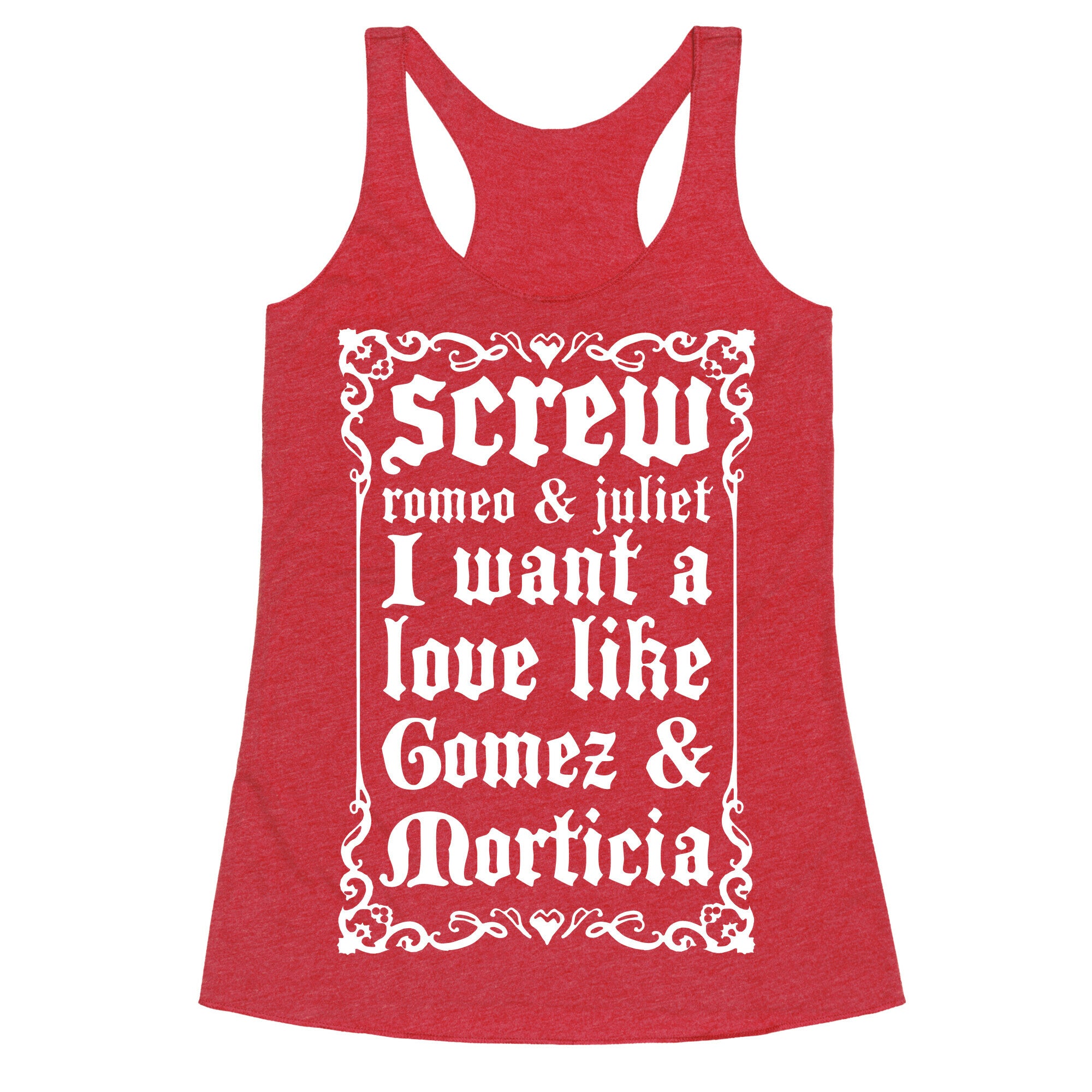 Screw Romeo & Juliet I Want a Love Like Gomez & Morticia Racerback Tank