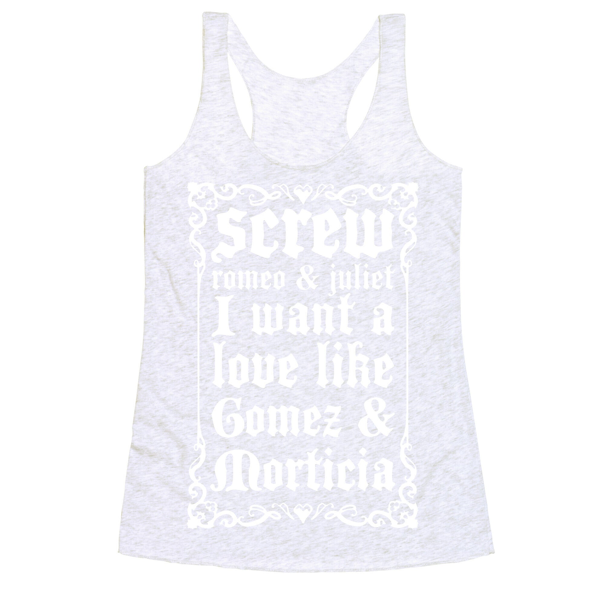 Screw Romeo & Juliet I Want a Love Like Gomez & Morticia Racerback Tank