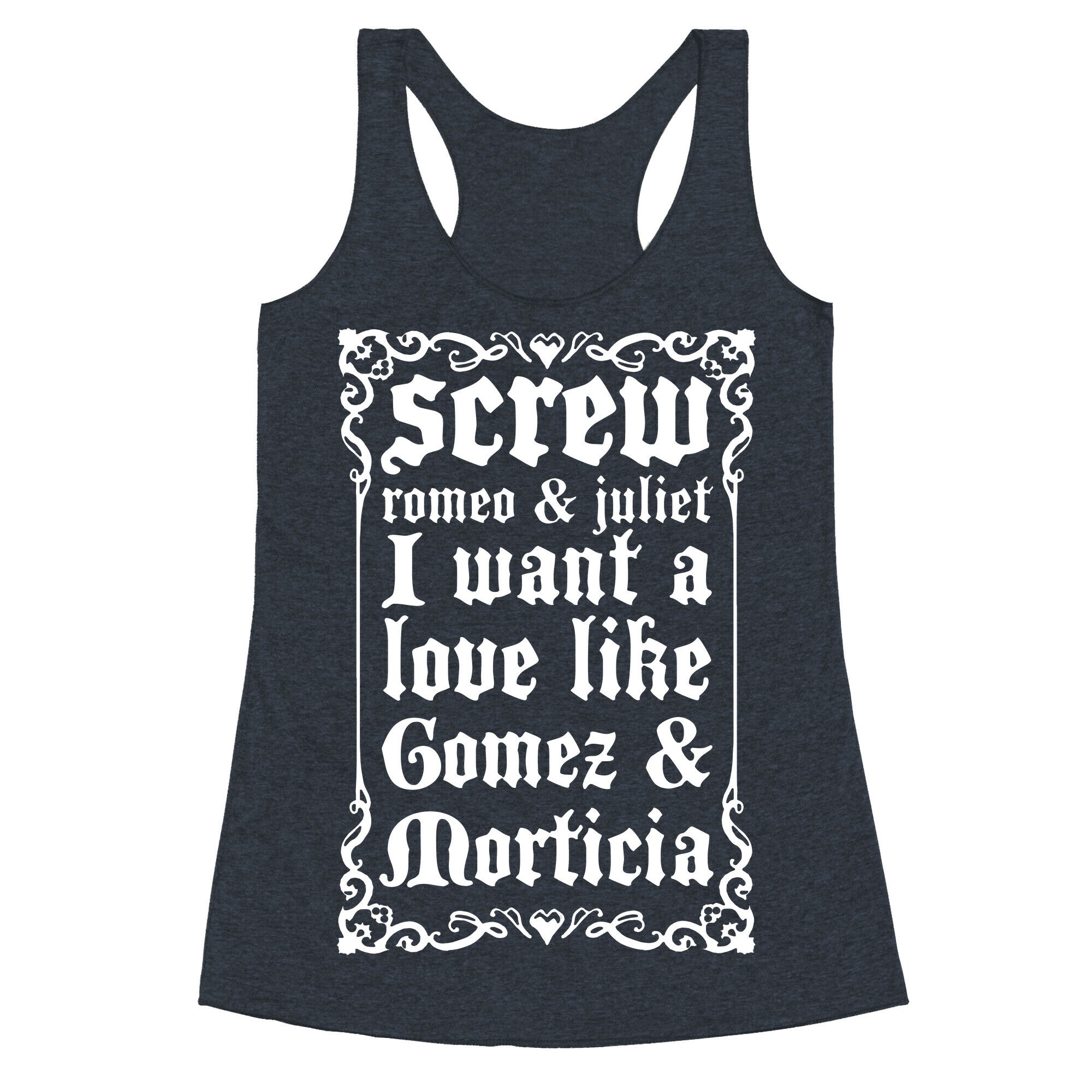 Screw Romeo & Juliet I Want a Love Like Gomez & Morticia Racerback Tank