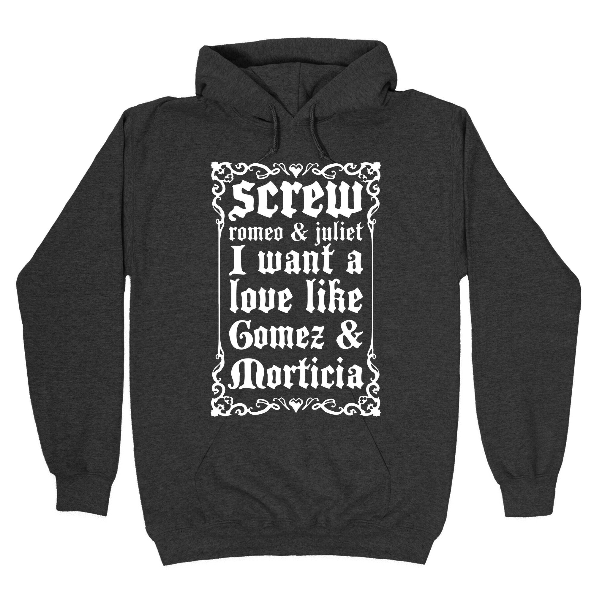 Screw Romeo & Juliet I Want a Love Like Gomez & Morticia Hoodie