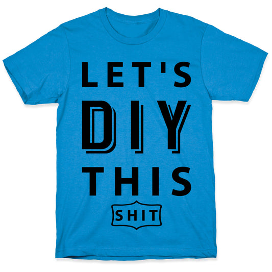 Let's DIY This Shit T-Shirt