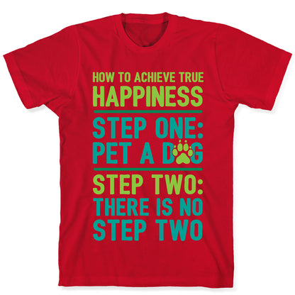 How To Achieve Happiness: Pet A Dog T-Shirt