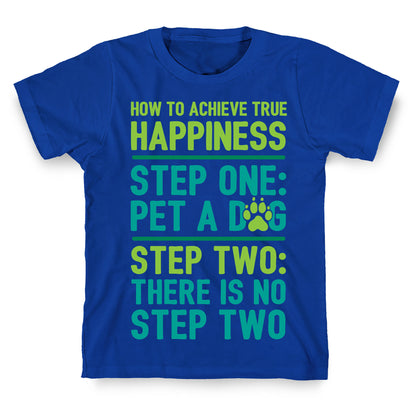 How To Achieve Happiness: Pet A Dog T-Shirt