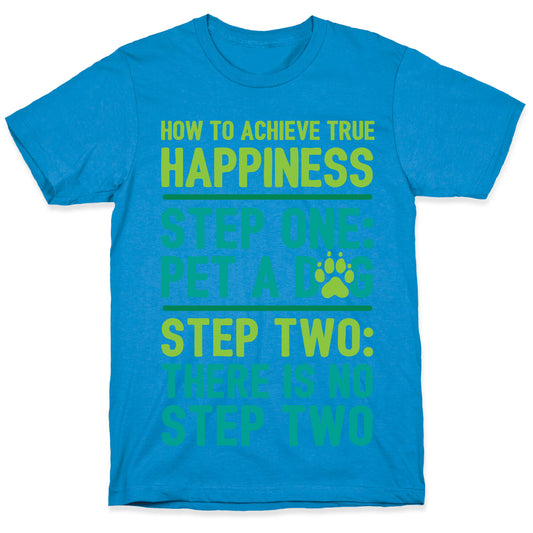 How To Achieve Happiness: Pet A Dog T-Shirt
