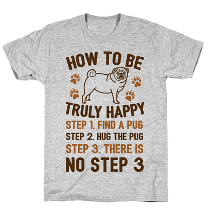 How To Be Truly Happy: Pug Hugs T-Shirt