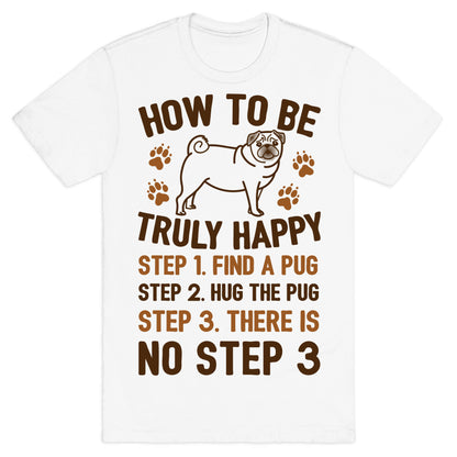 How To Be Truly Happy: Pug Hugs T-Shirt