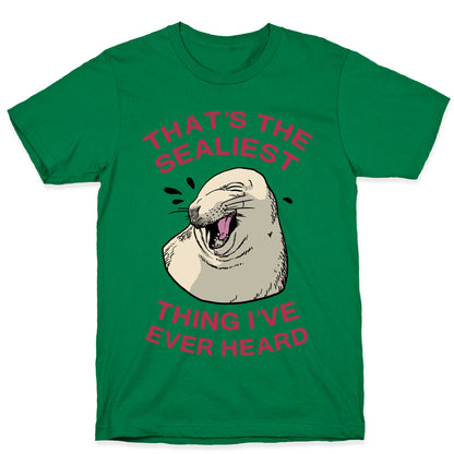 That's The Sealiest Thing I've Ever Heard T-Shirt