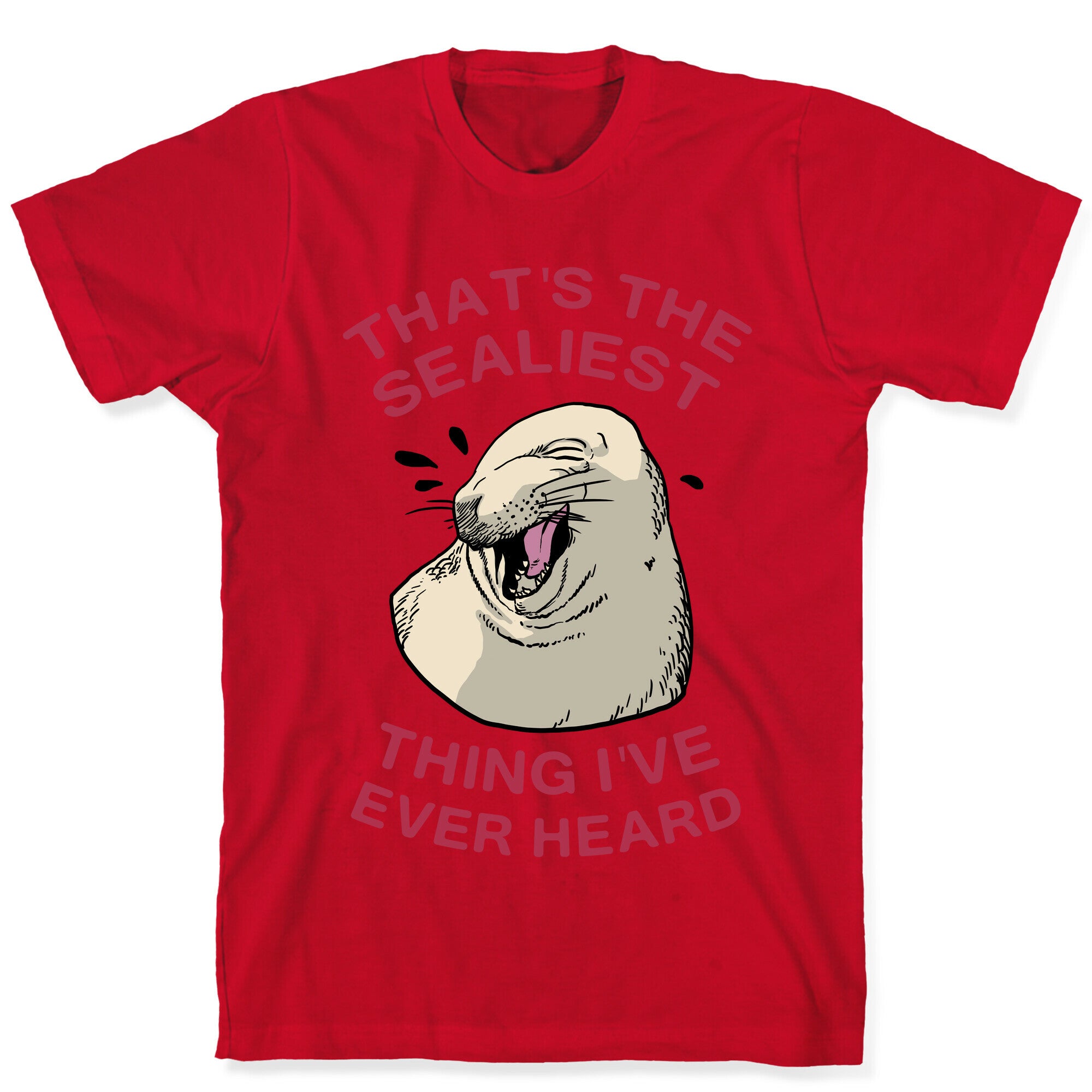 That's The Sealiest Thing I've Ever Heard T-Shirt