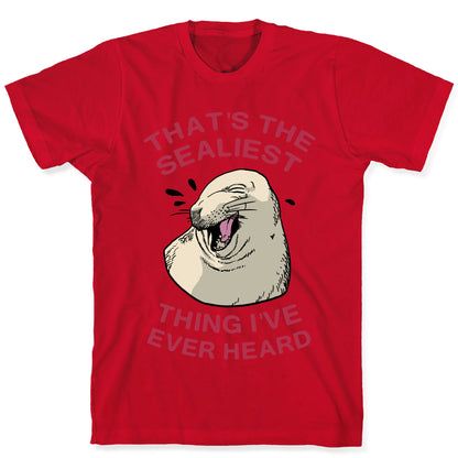 That's The Sealiest Thing I've Ever Heard T-Shirt