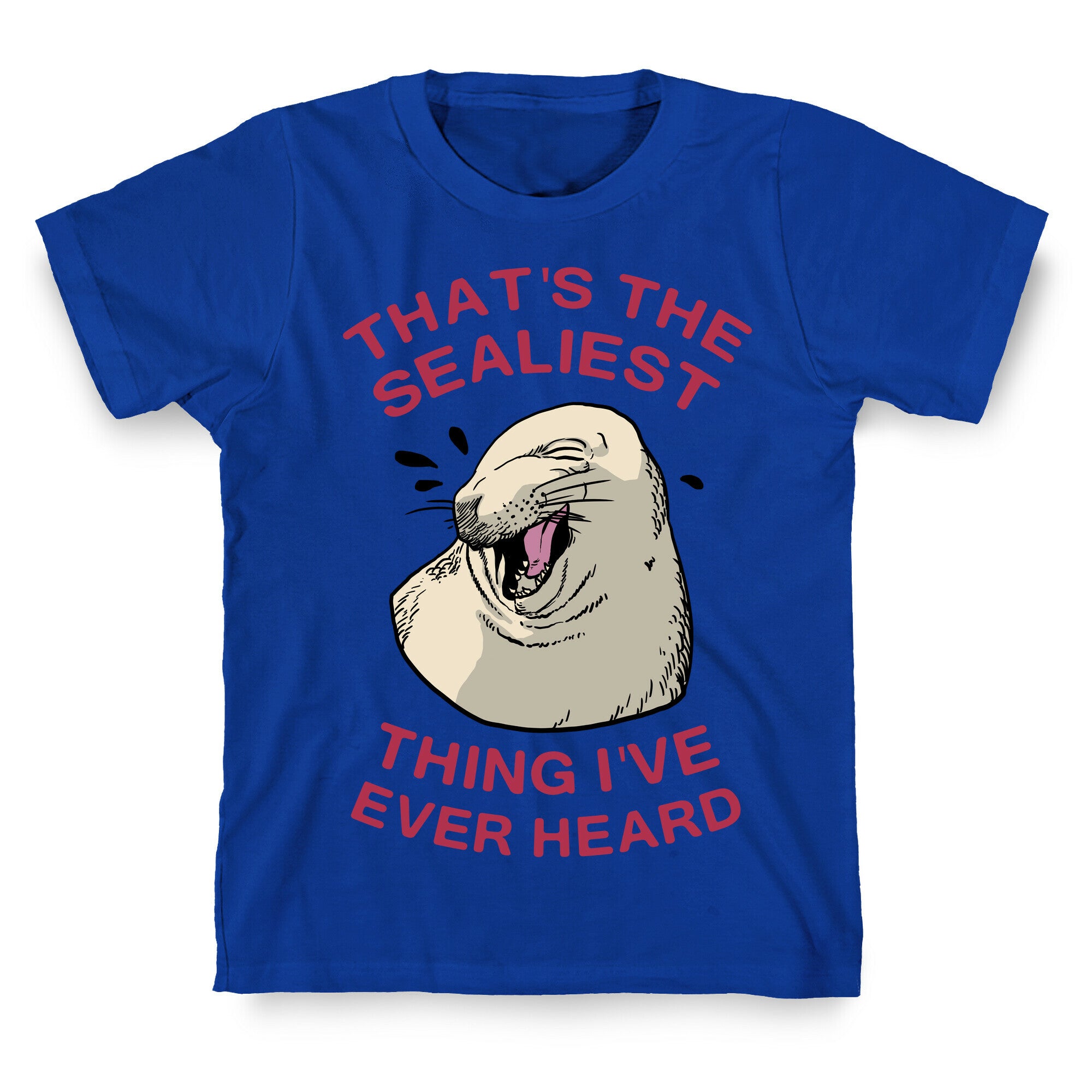 That's The Sealiest Thing I've Ever Heard T-Shirt