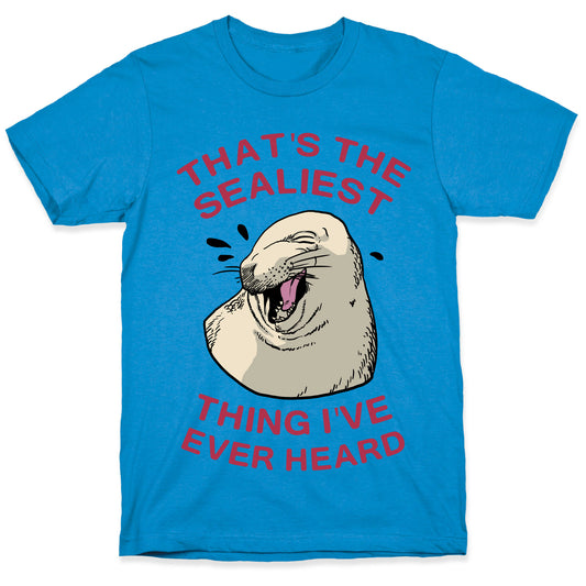 That's The Sealiest Thing I've Ever Heard T-Shirt