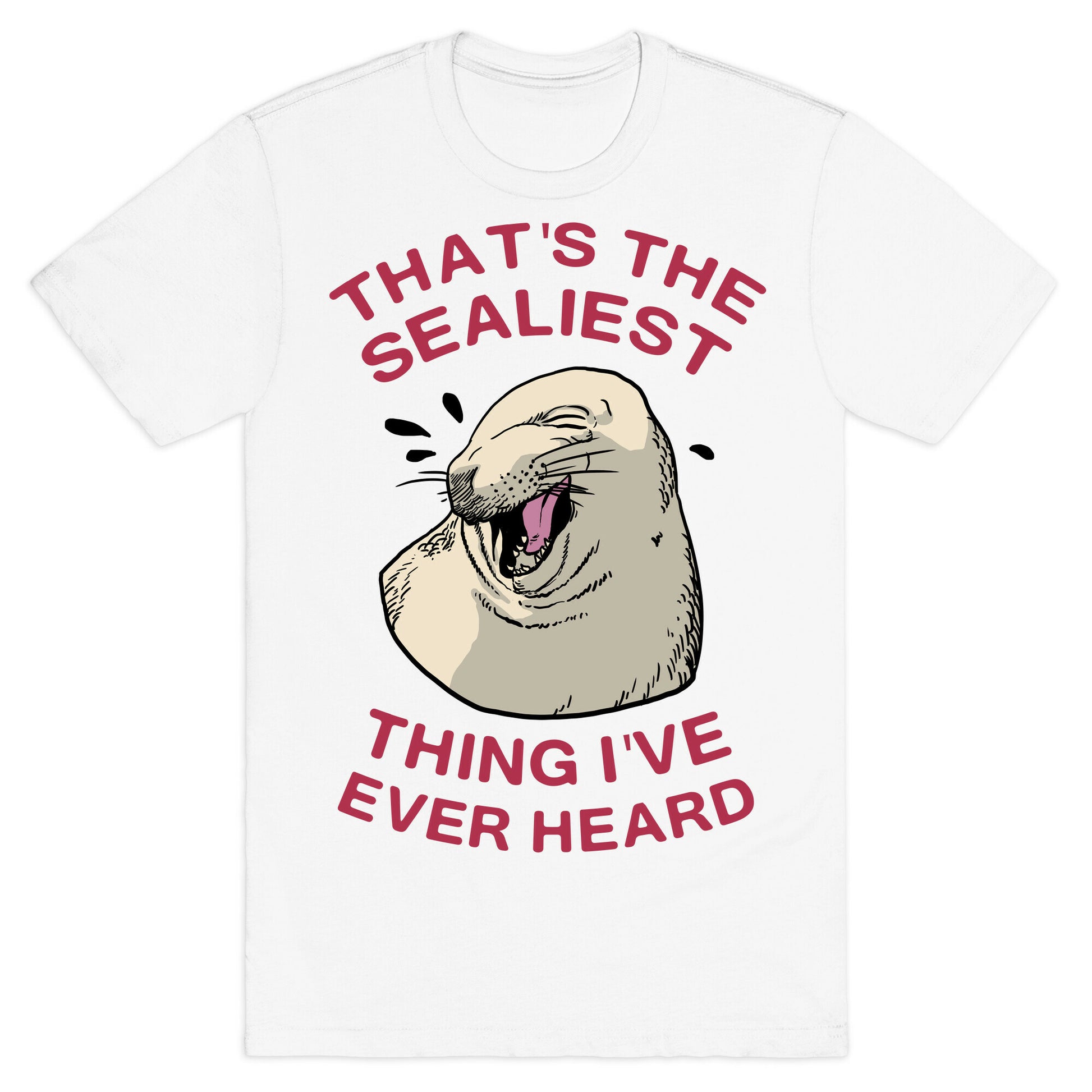 That's The Sealiest Thing I've Ever Heard T-Shirt