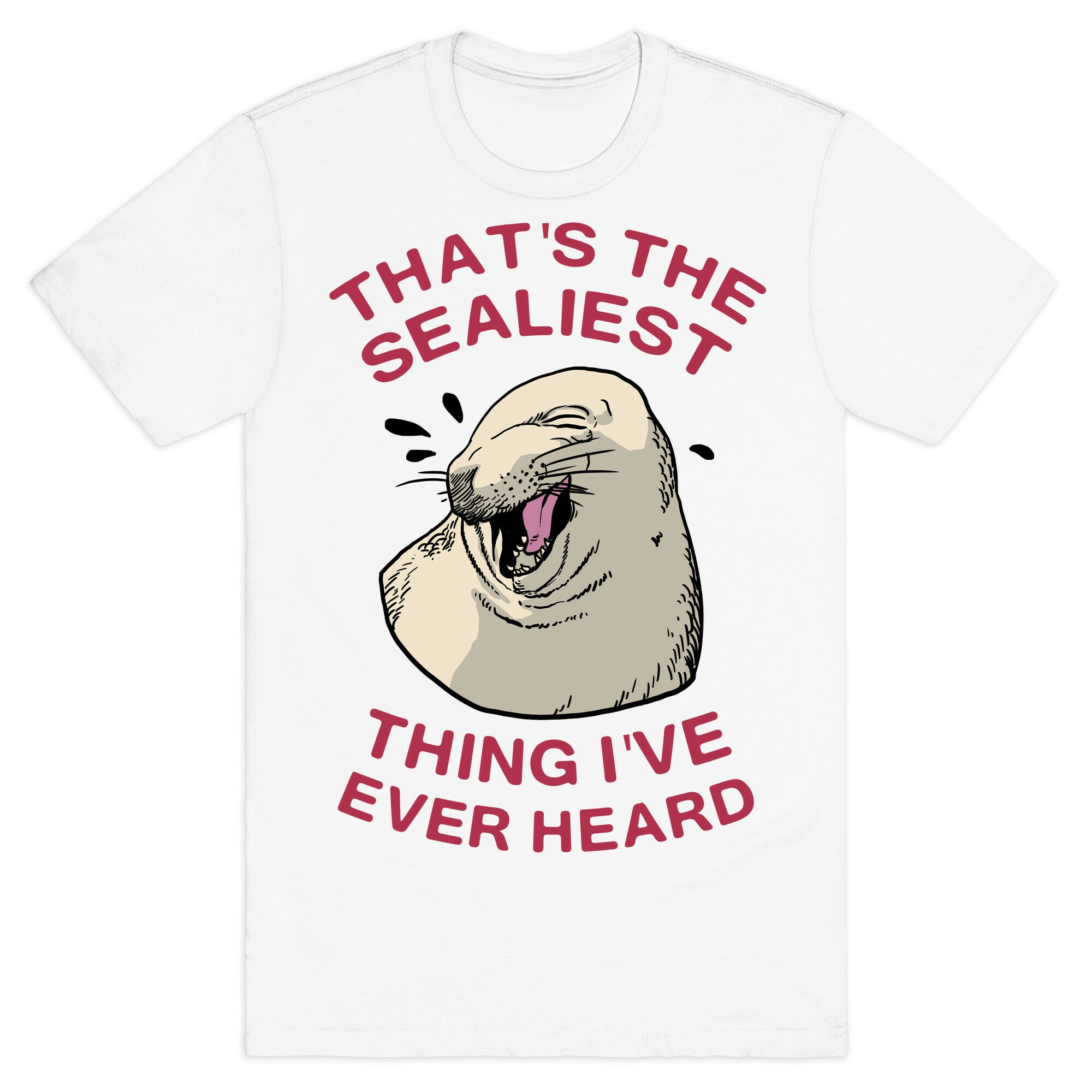 That's The Sealiest Thing I've Ever Heard T-Shirt
