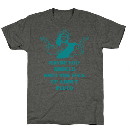 Maybe You Should Shut The Fuck Up About Pluto Unisex Triblend Tee