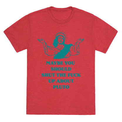 Maybe You Should Shut The Fuck Up About Pluto Unisex Triblend Tee